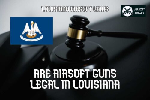 Are airsoft guns legal in Louisiana airsoft laws