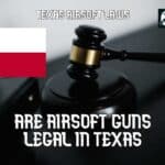Are airsoft guns legal in Texas airsoft laws