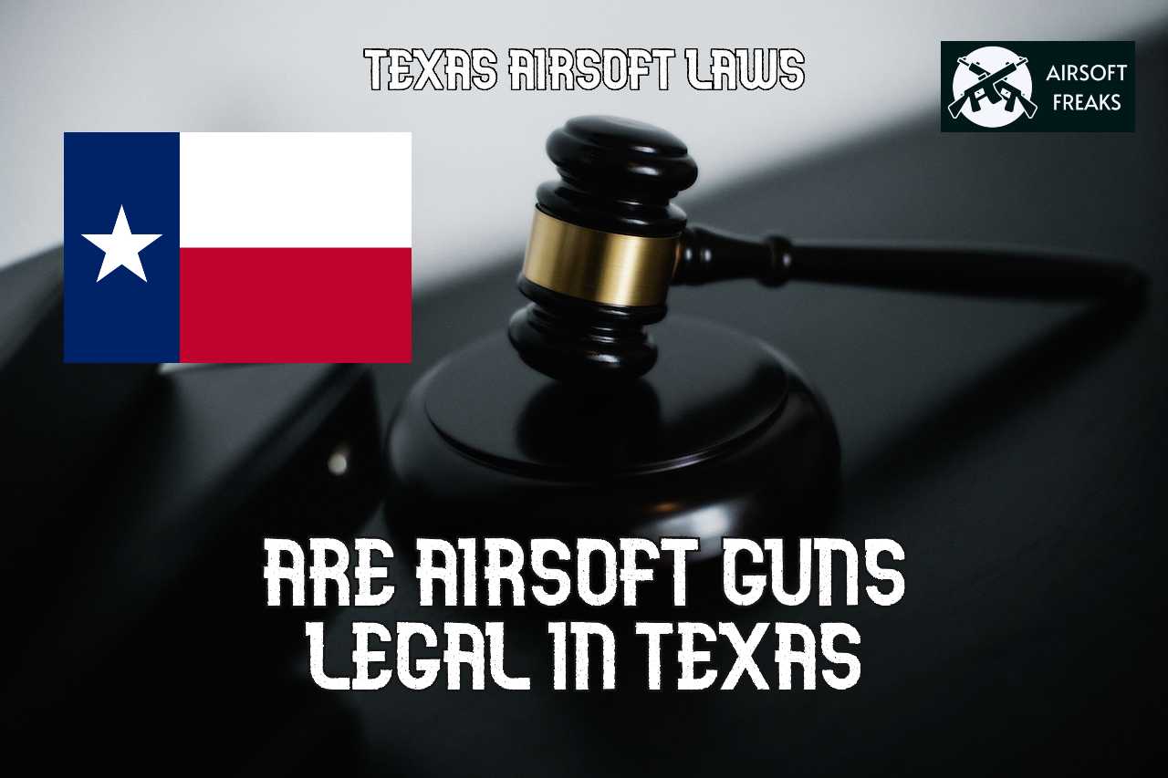 Are Airsoft Guns Legal in Texas Definitive Guide to Texas Airsoft Laws