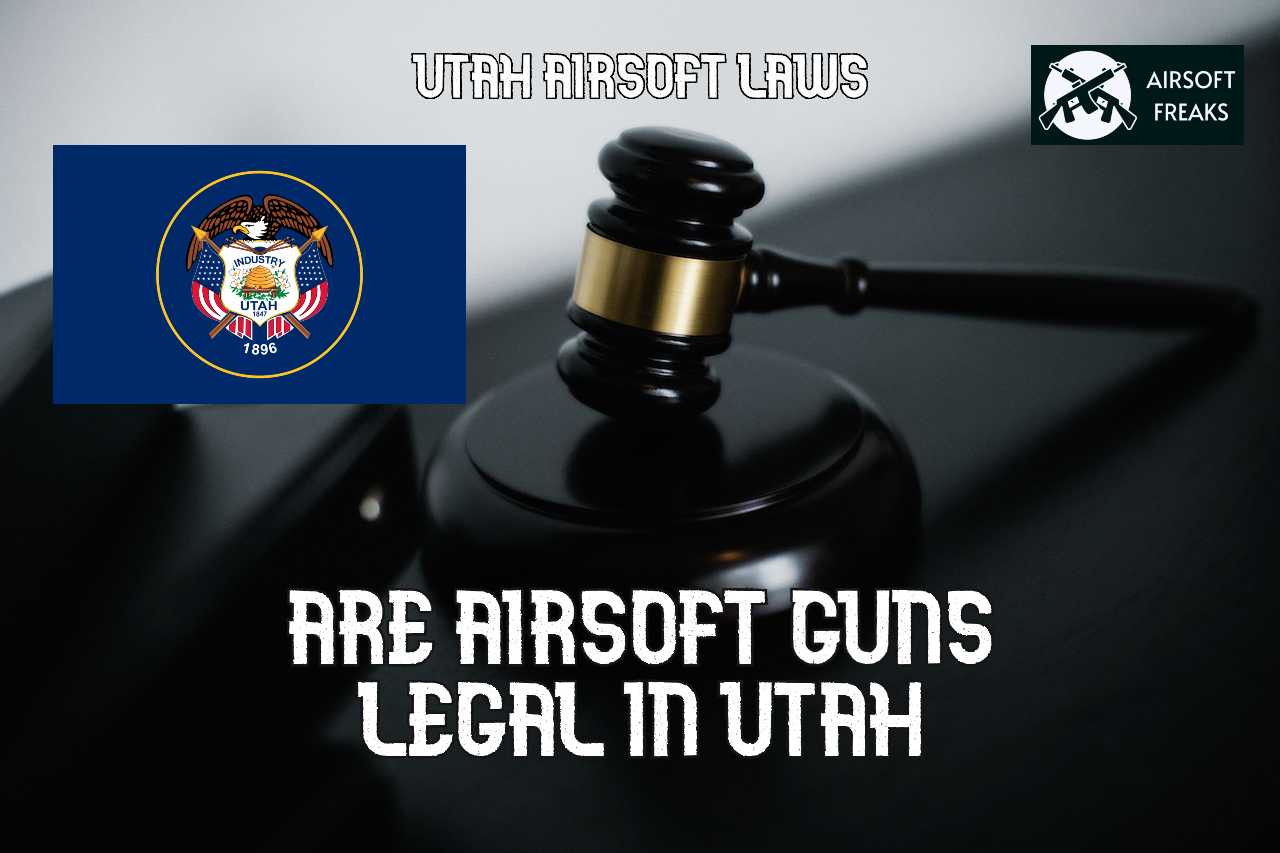 Are Airsoft Guns Legal in Utah Definitive Guide to Utah Airsoft Laws